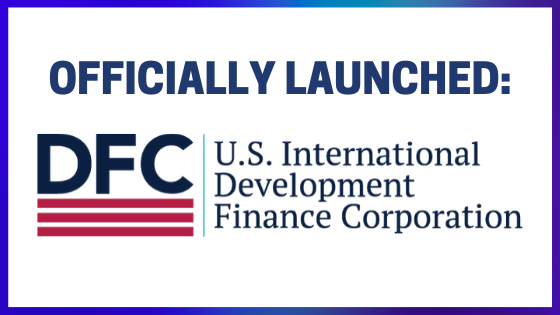 Officially Launched: U.S. International Development Finance Corporation (DFC)